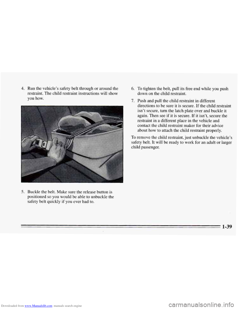 CHEVROLET CAVALIER 1995 3.G Owners Manual Downloaded from www.Manualslib.com manuals search engine 4. Run  the  vehicle’s  safety  belt  through or around  the 
restraint.  The  child  restraint  instructions  will show 
you  how. 6. To tig