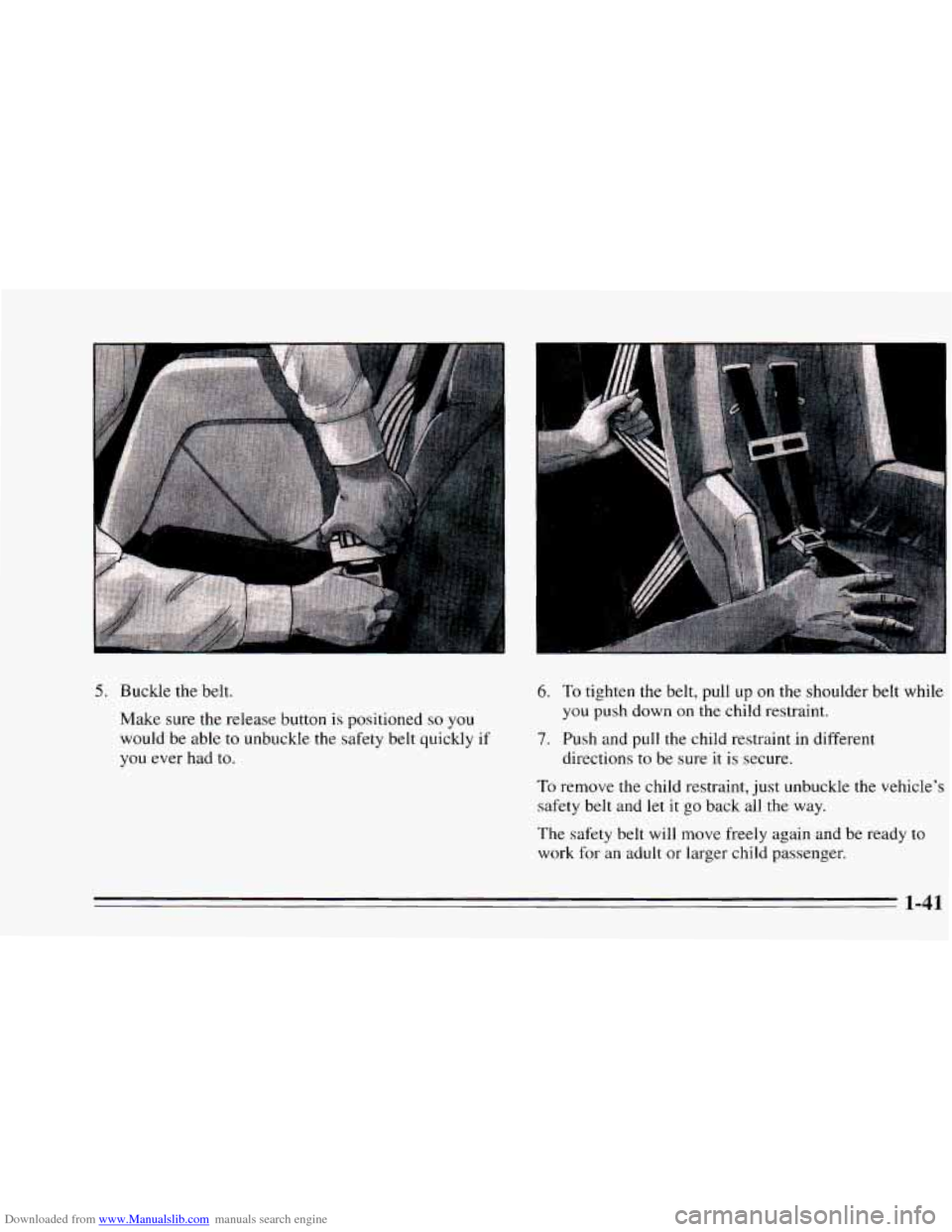 CHEVROLET CAVALIER 1995 3.G Owners Manual Downloaded from www.Manualslib.com manuals search engine 5. Buckle the belt. 
Make  sure  the  release  button  is positioned 
so you 
would  be  able  to unbuckle  the safety belt quickly  if 
you ev