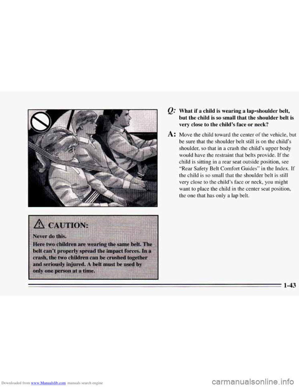 CHEVROLET CAVALIER 1995 3.G Owners Manual Downloaded from www.Manualslib.com manuals search engine . , . , , . .. 
&= What  if a child is wearing  a lap-shoulder  belt, 
but  the child 
is so small  that  the  shoulder  belt is 
very close to