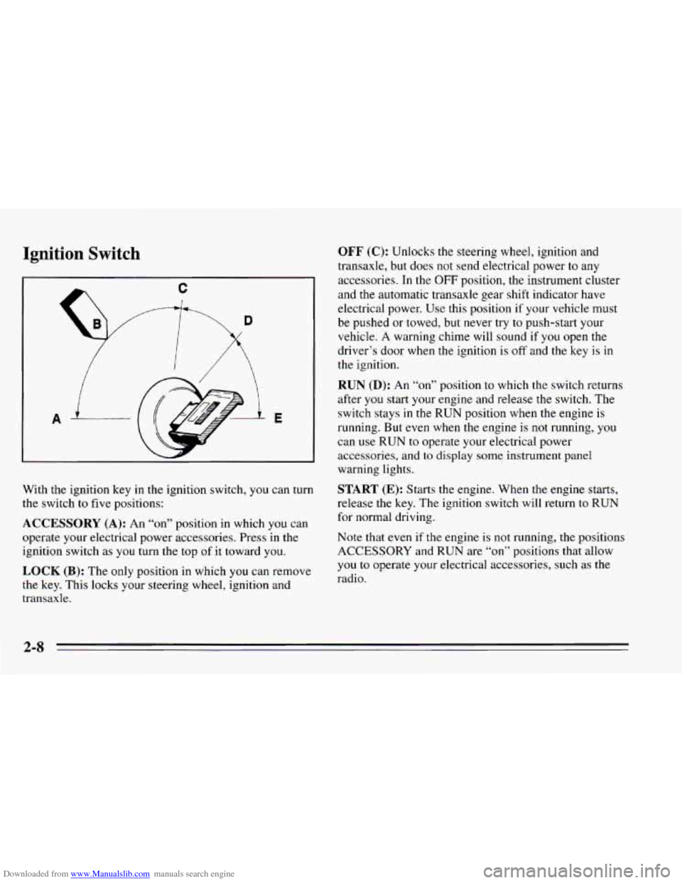 CHEVROLET CAVALIER 1995 3.G Owners Manual Downloaded from www.Manualslib.com manuals search engine Ignition  Switch 
E 
With the ignition key in the ignition switch, you can turn 
the switch to five  positions: 
ACCESSORY (A): An “on”  po