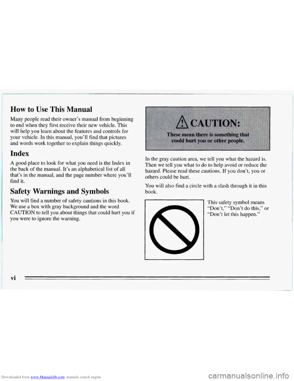 CHEVROLET CAVALIER 1995 3.G Owners Manual Downloaded from www.Manualslib.com manuals search engine How to Use This Manual
Many people read their owner’s manual from beginning to end when they first receive their new vehicle. This
will CHEVROLET CAVALIER 1995 3.G Owners Manual Downloaded from www.Manualslib.com manuals search engine How to Use This Manual
Many people read their owner’s manual from beginning to end when they first receive their new vehicle. This
will