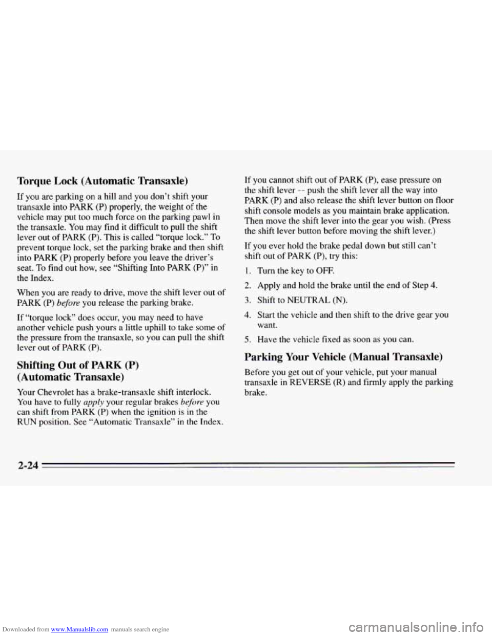 CHEVROLET CAVALIER 1995 3.G Owners Manual Downloaded from www.Manualslib.com manuals search engine Torque Lock (Automatic Transaxle)
If you are parking on a hill and you don’t shift. your
transaxle into PARK (P) properly, the weight CHEVROLET CAVALIER 1995 3.G Owners Manual Downloaded from www.Manualslib.com manuals search engine Torque Lock (Automatic Transaxle)
If you are parking on a hill and you don’t shift. your
transaxle into PARK (P) properly, the weight