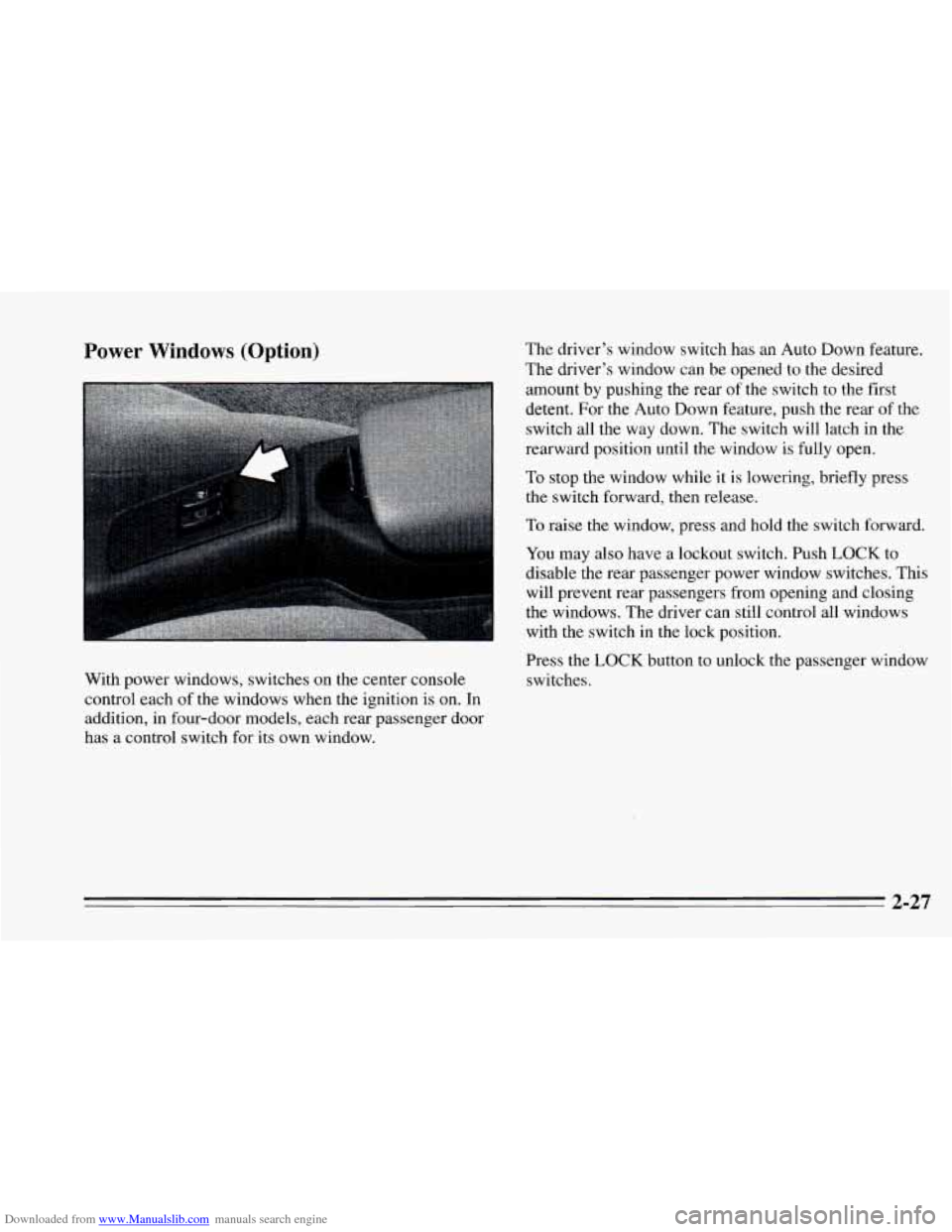CHEVROLET CAVALIER 1995 3.G Owners Manual Downloaded from www.Manualslib.com manuals search engine Power Windows (Option)
With power windows, switches on the center console
control each of the windows when the ignition is on. CHEVROLET CAVALIER 1995 3.G Owners Manual Downloaded from www.Manualslib.com manuals search engine Power Windows (Option)
With power windows, switches on the center console
control each of the windows when the ignition is on.