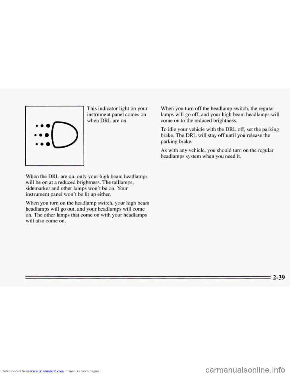 CHEVROLET CAVALIER 1995 3.G Owners Manual Downloaded from www.Manualslib.com manuals search engine This indicator  light on your 
instrument  panel comes 
on 
when DRL are  on.  When 
you turn 
off the  headlamp  switch, the regular 
lamps  w