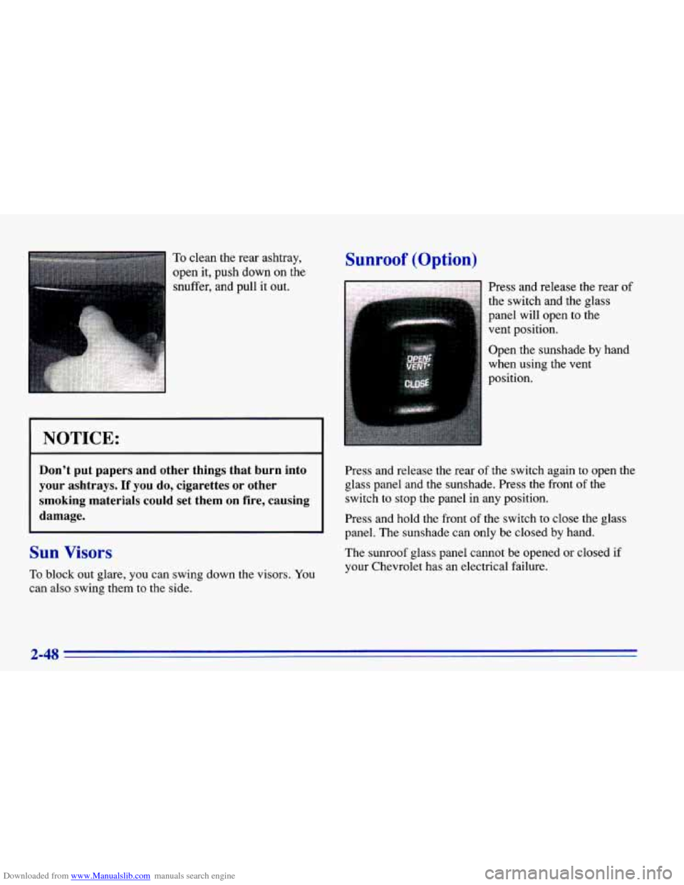 CHEVROLET CAVALIER 1996 3.G Owners Manual Downloaded from www.Manualslib.com manuals search engine To clean  the  rear  ashtray, 
open  it, push  down  on the 
snuffer,  and  pull  it out. 
I NOTICE: 
Don’t  put  papers  and other  things  