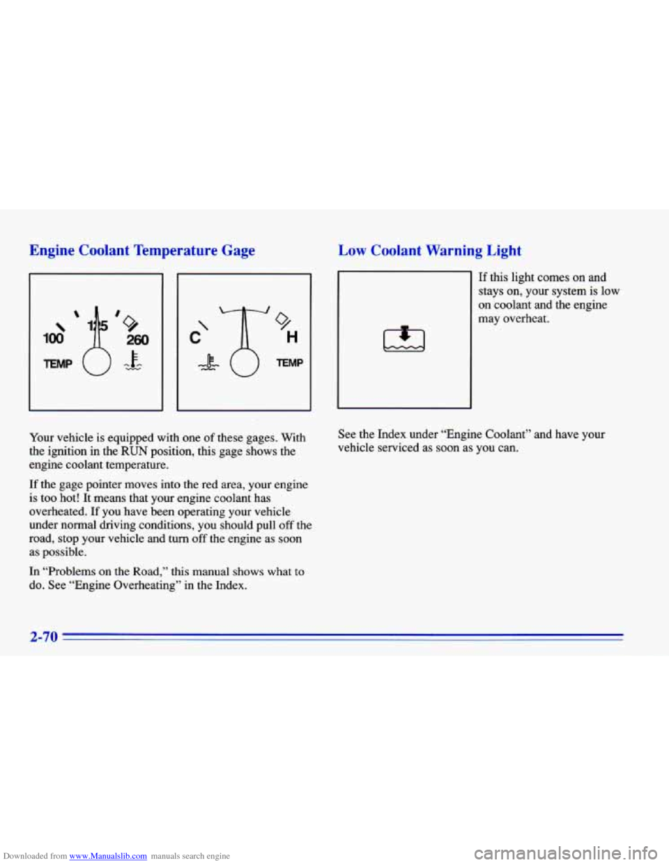 CHEVROLET CAVALIER 1996 3.G Owners Manual Downloaded from www.Manualslib.com manuals search engine Engine  Coolant  Temperature  Gage 
 
100 
9 
H 
TEMP 
Low Coolant  Warning  Light 
1,1 
If this light comes on and 
stays  on, your  system  i
