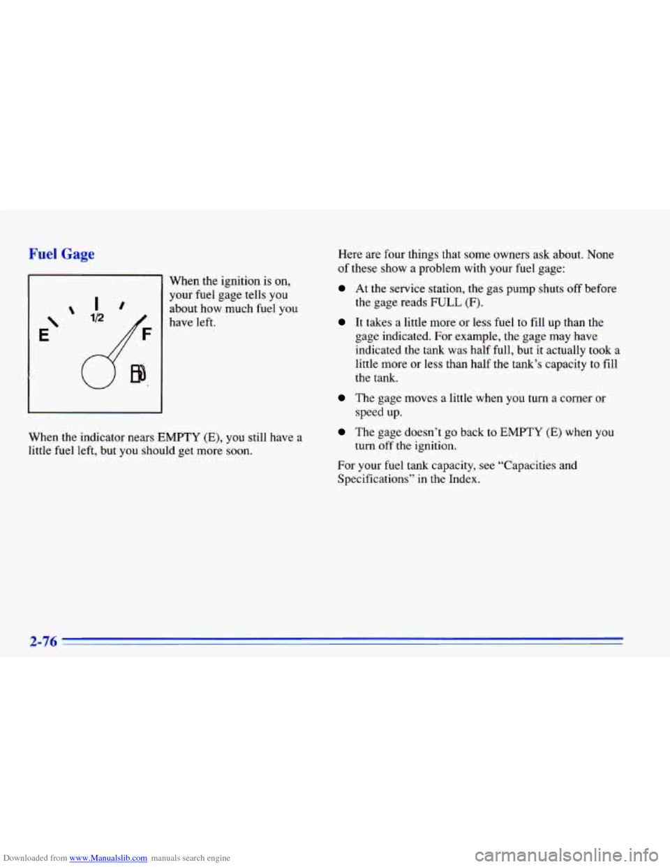 CHEVROLET CAVALIER 1996 3.G Owners Manual Downloaded from www.Manualslib.com manuals search engine Fuel Gage 
When  the  ignition  is on, 
your  fuel gage  tells  you 
about  how  much  fuel 
you 
have left. 
When  the  indicator  nears 
EMPT