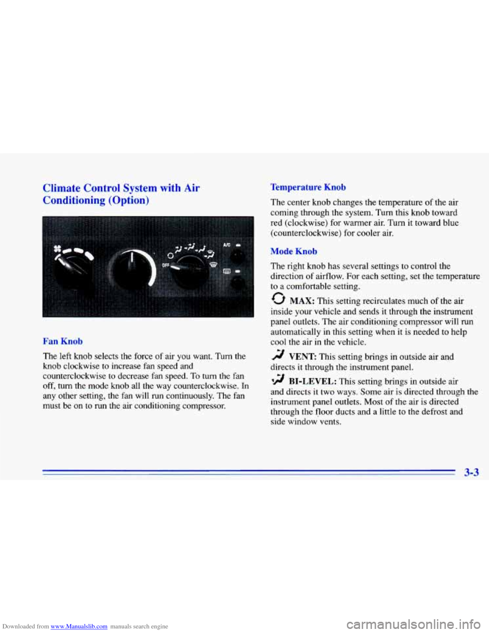 CHEVROLET CAVALIER 1996 3.G Owners Manual Downloaded from www.Manualslib.com manuals search engine Climate  Control System with  Air 
Con g (Optiol 
-. . . 
Fan  Knob 
The left knob  selects  the  force  of air you want.  Turn  the 
knob cloc
