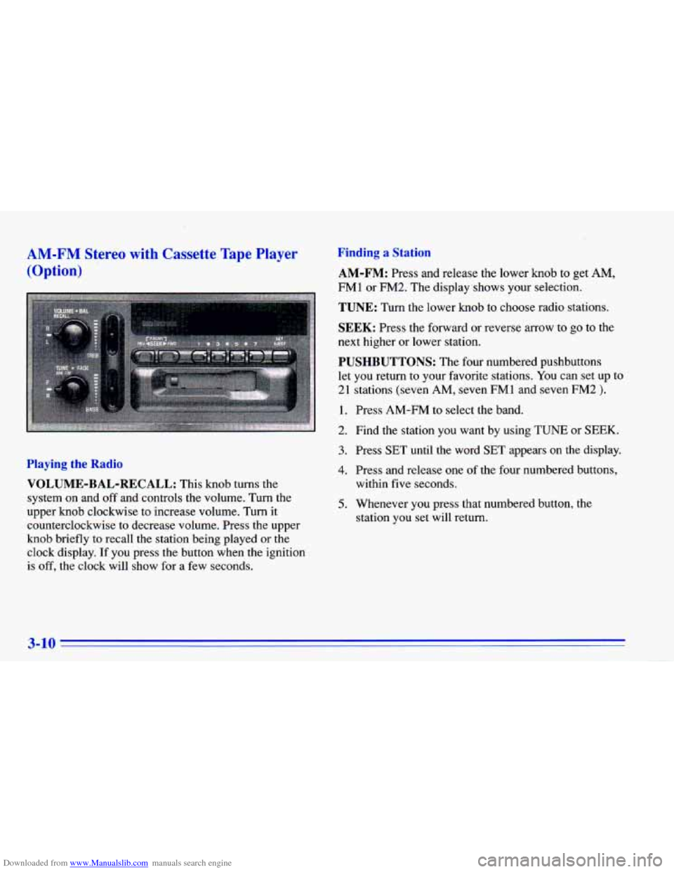 CHEVROLET CAVALIER 1996 3.G Owners Manual Downloaded from www.Manualslib.com manuals search engine AM-FM Stereo  with  Cassette Tape Player 
(Option) 
... . . . . . 
Playing the Radio 
VOLUME-BAL-RECALL: This  knob  turns  the 
system  on  an