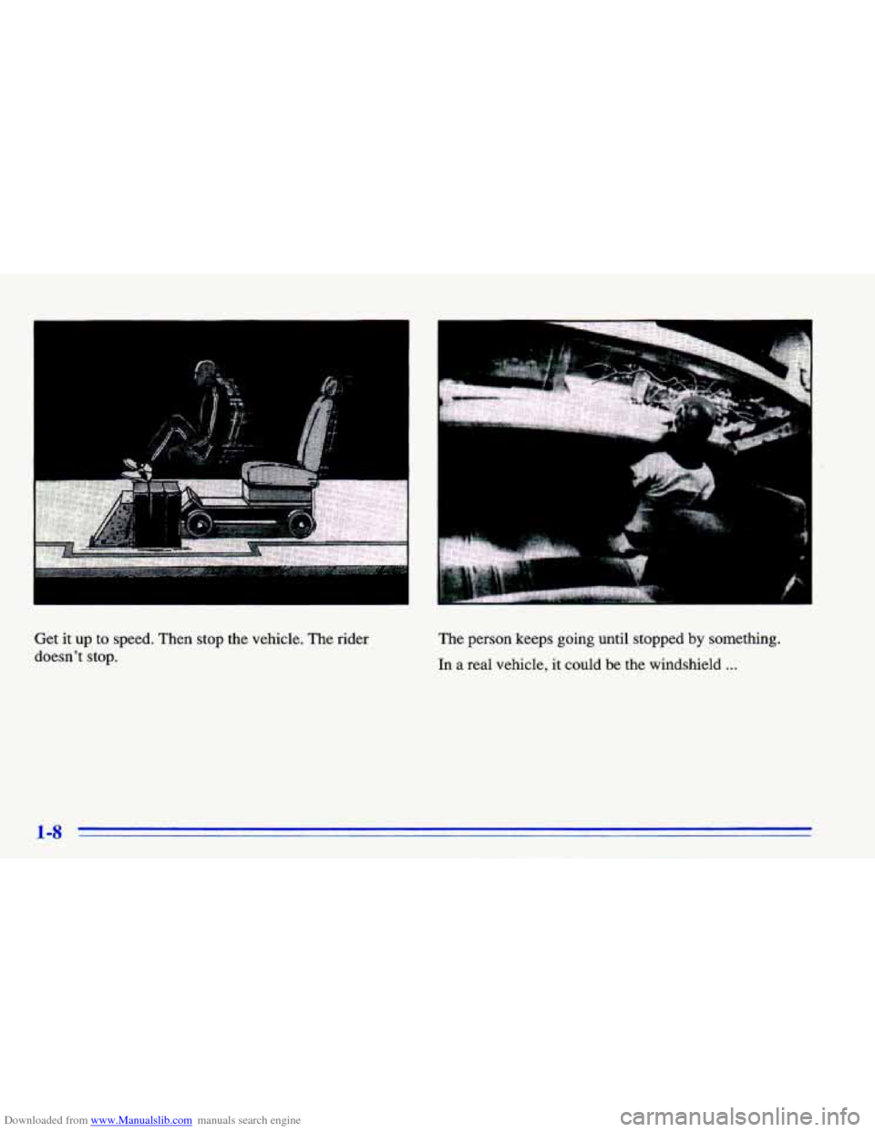 CHEVROLET CAVALIER 1996 3.G Owners Manual Downloaded from www.Manualslib.com manuals search engine Get it up to speed.  Then  stop the vehicle. The  rider 
doesnt  stop.  The 
person  keeps  going  until  stopped by something. 
In  a  real  