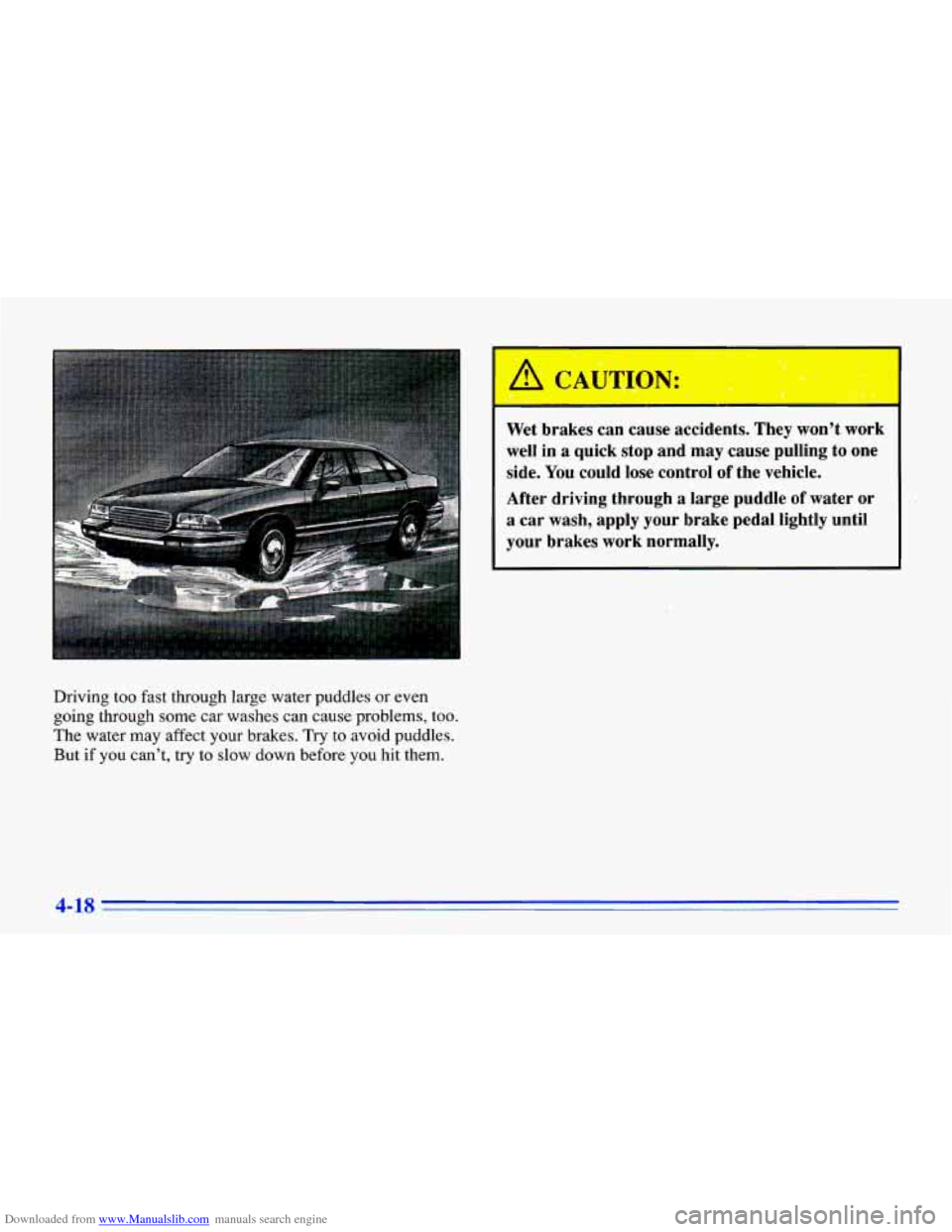 CHEVROLET CAVALIER 1996 3.G Owners Manual Downloaded from www.Manualslib.com manuals search engine Driving  too  fast  through  large  water  puddles or even 
going  through  some  car washes  can  cause  problems,  too. 
The  water  may  aff