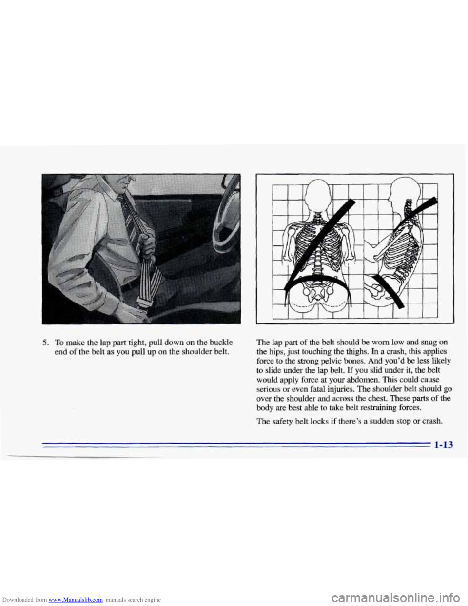 CHEVROLET CAVALIER 1996 3.G Owners Manual Downloaded from www.Manualslib.com manuals search engine 5. To make  the lap part  tight, pull  down on the buckle 
end 
of the  belt  as  you  pull up on the shoulder belt.  The  lap  part  of  the  