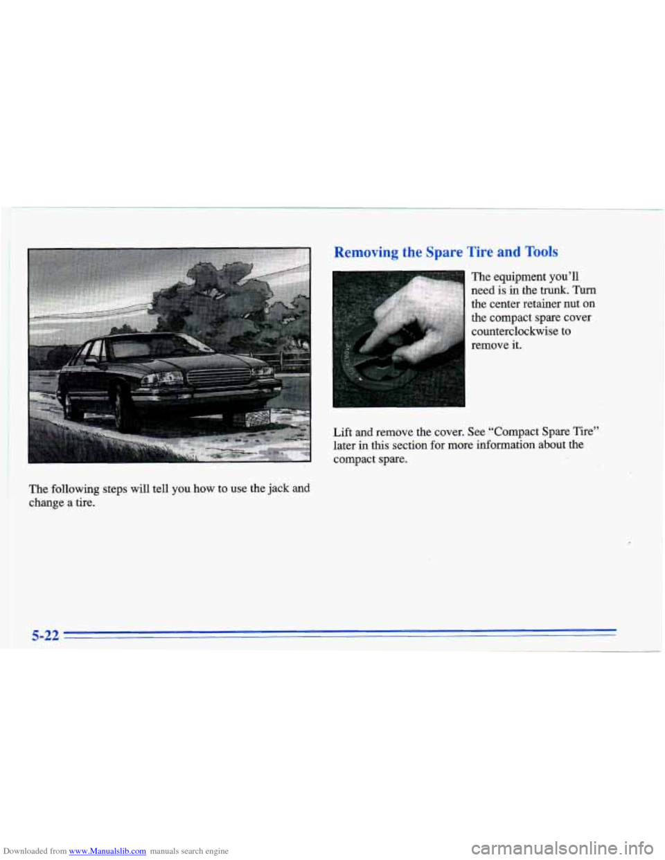 CHEVROLET CAVALIER 1996 3.G Owners Manual Downloaded from www.Manualslib.com manuals search engine need  is  in the t&.  Turn 
the center  retainer  nut 
on 
the compact  spare  cover 
counterclockwise  to 
remove  it. 
Lift 
and remove  the 