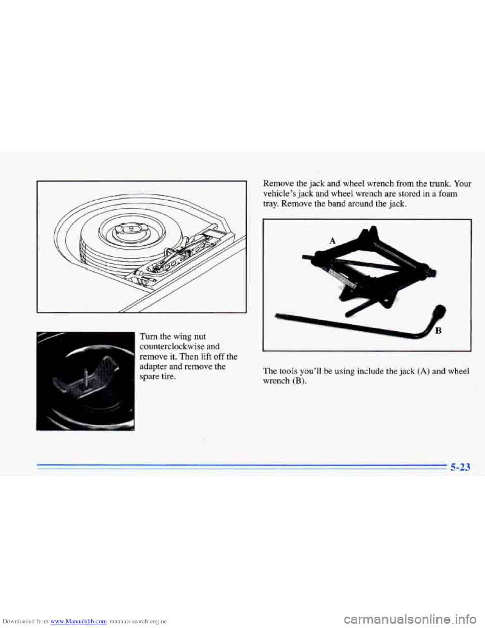 CHEVROLET CAVALIER 1996 3.G Owners Manual Downloaded from www.Manualslib.com manuals search engine Turn  the  wing  nut counterclockwise  and 
remove  it.  Then lift 
off the 
adapter  and  remove  the 
spare tire.  Remove  the 
jack and  whe