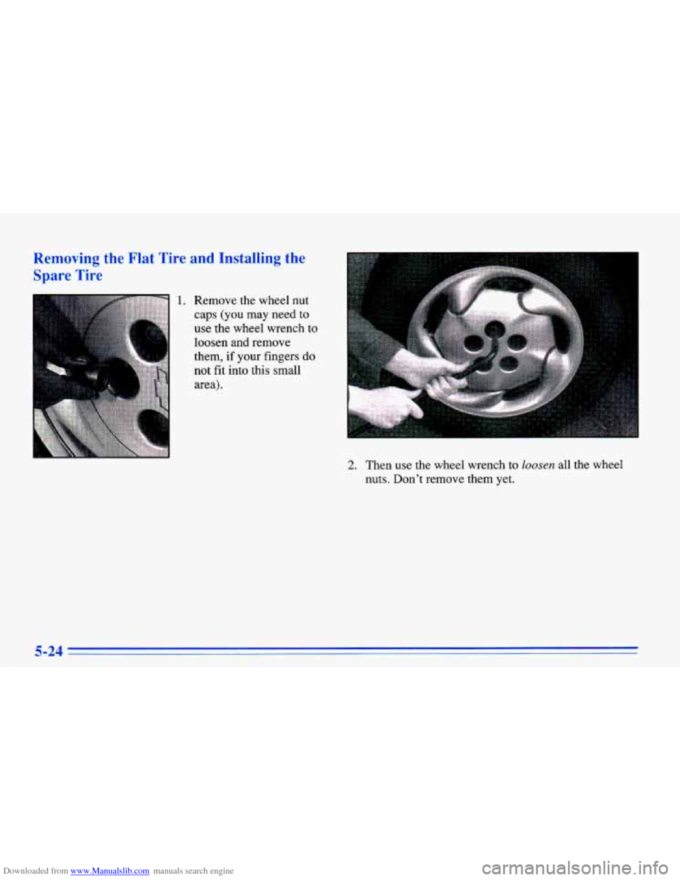 CHEVROLET CAVALIER 1996 3.G Owners Manual Downloaded from www.Manualslib.com manuals search engine Removing  the Fiat Tire and  Installing the 
Spare Tire 
Remove  the  wheel  nut caps  (you  may  need  to 
use  the  wheel  wrench  to 
loosen