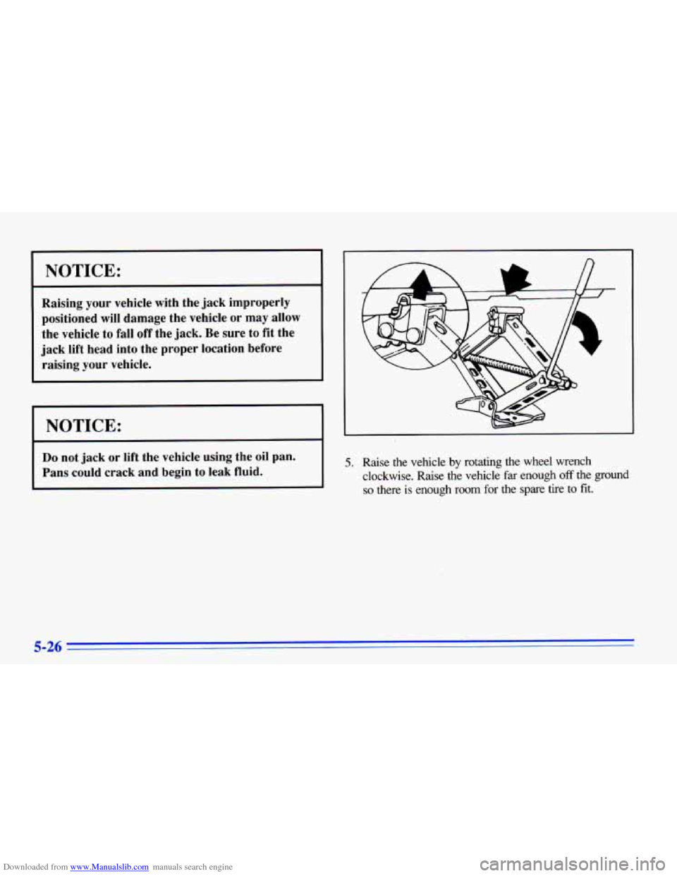 CHEVROLET CAVALIER 1996 3.G Owners Manual Downloaded from www.Manualslib.com manuals search engine I NOTICE: 
I I 
Raising  your vehicle with  the  jack  improperly 
positioned  will damage  the  vehicle or may  allow 
the  vehicle  to  fall 