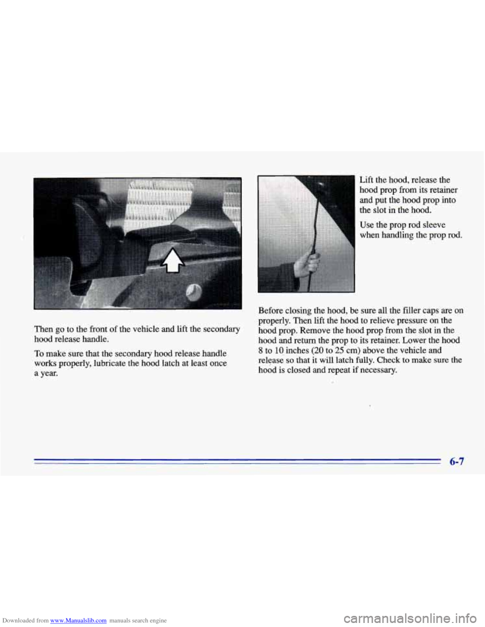 CHEVROLET CAVALIER 1996 3.G Owners Manual Downloaded from www.Manualslib.com manuals search engine I 
Lift the hood, release  the 
hood  prop from its retainer 
and  put the  hood prop into 
the  slot 
in the hood. 
Use  the prop rod sleeve 
