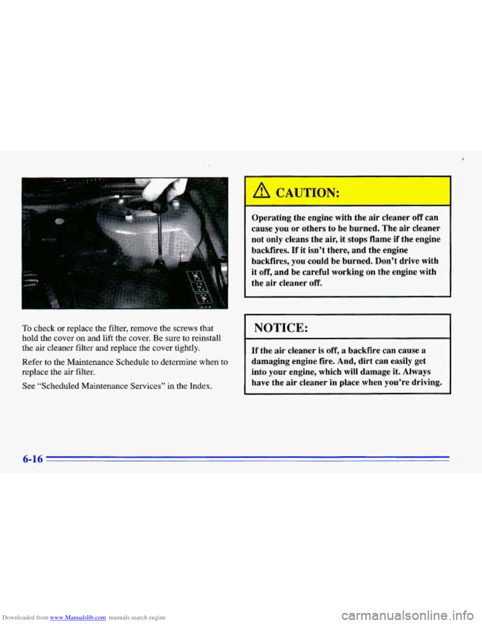 CHEVROLET CAVALIER 1996 3.G Owners Manual Downloaded from www.Manualslib.com manuals search engine To check or replace  the filter,  remove  the screws that 
hold  the  cover  on  and lift  the  cover. Be sure  to  reinstall 
the  air cleaner