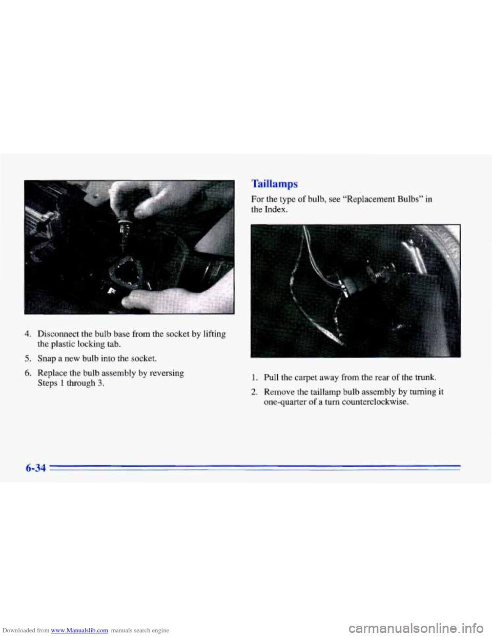 CHEVROLET CAVALIER 1996 3.G Owners Manual Downloaded from www.Manualslib.com manuals search engine .. . 
4. Disconnect the bulb base from the socket  by lifting 
the plastic locking tab. 
5. Snap  a new  bulb into the socket. 
6. Replace  the