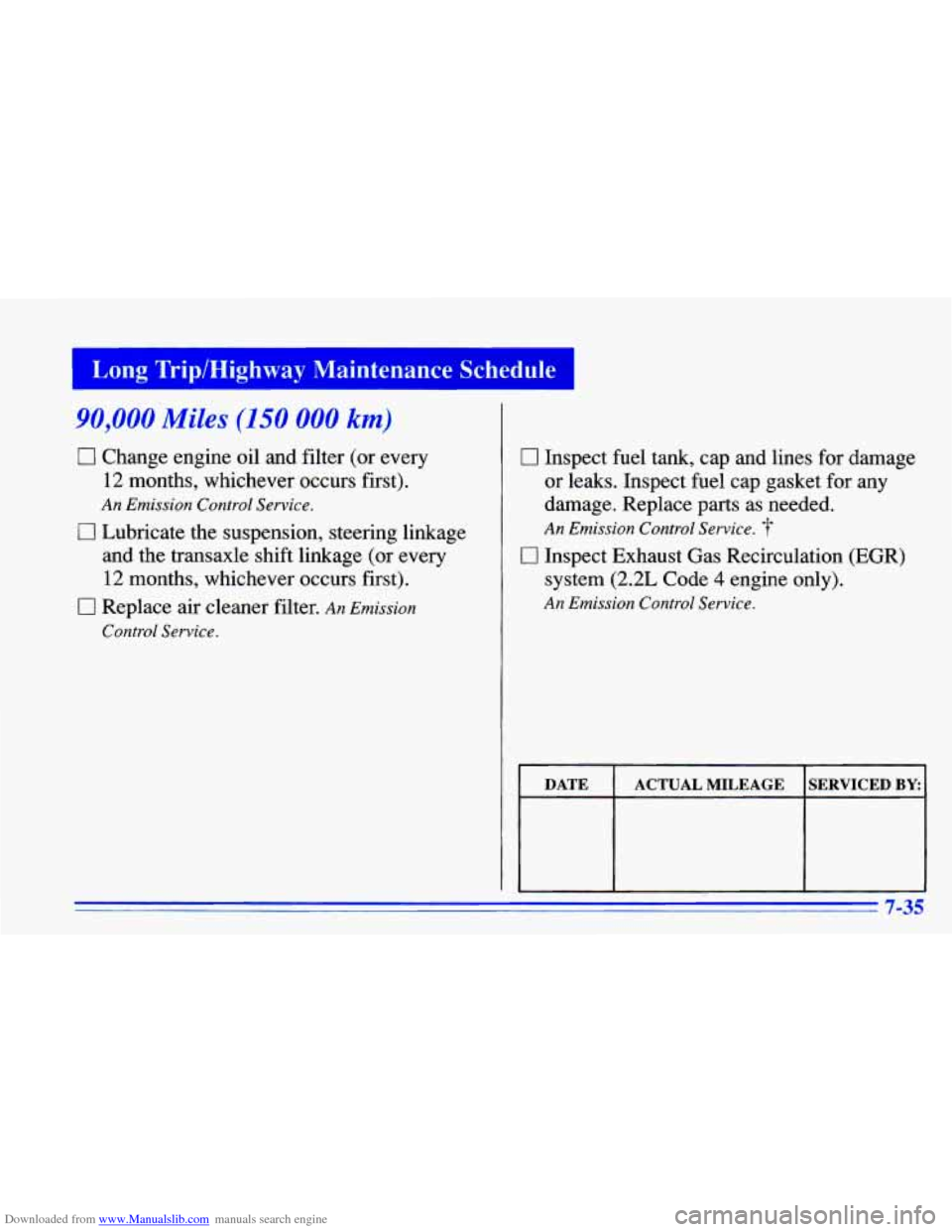 CHEVROLET CAVALIER 1996 3.G Owners Manual Downloaded from www.Manualslib.com manuals search engine I Long Trip/Highway  Maintenance Schedule 
90,000 Miles (150 000 km) 
0 Change engine oil and filter (or every 
12 
months, whichever  occurs f