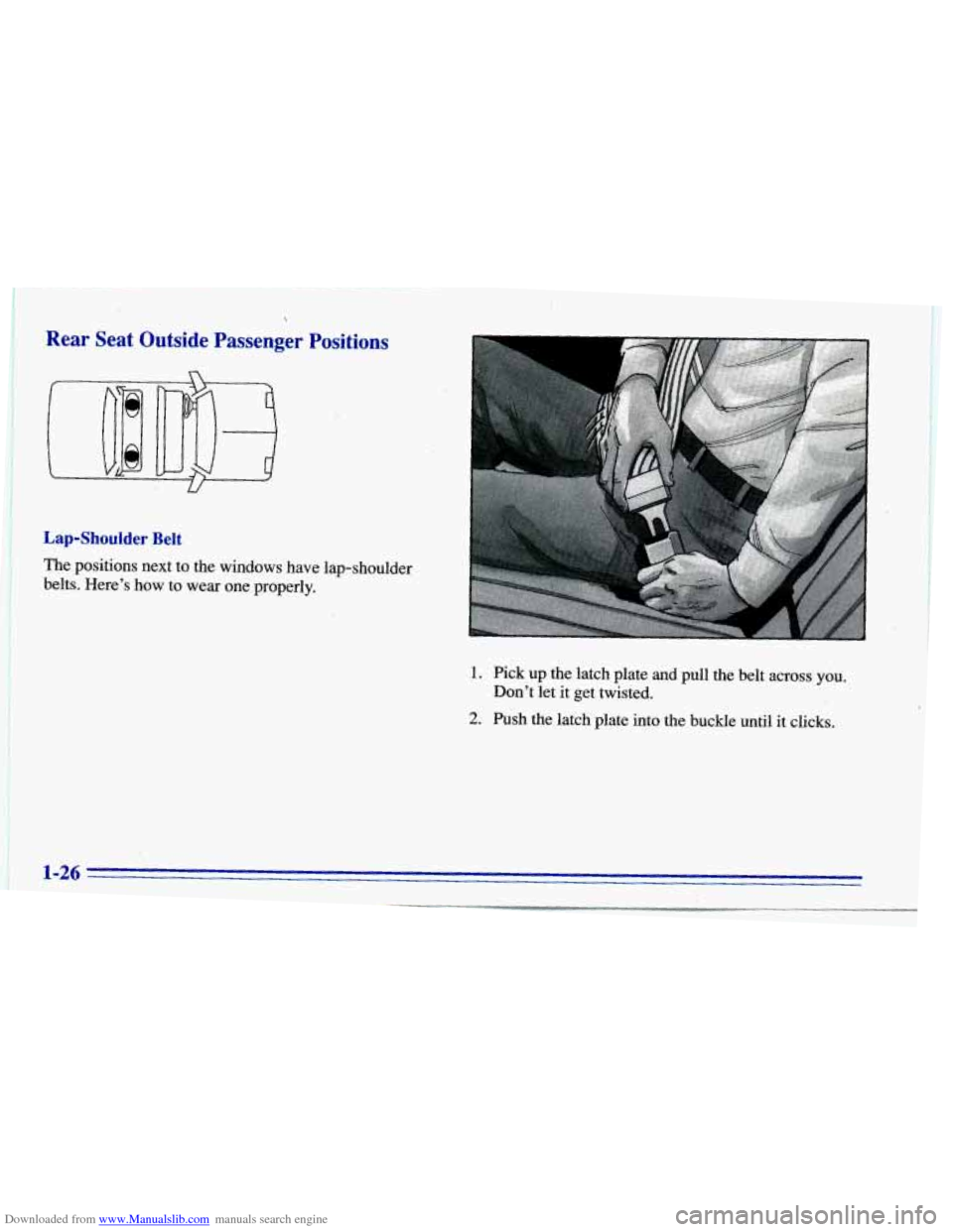 CHEVROLET CAVALIER 1996 3.G Owners Manual Downloaded from www.Manualslib.com manuals search engine I 
 
Rear  Seat  Outside  Passenger  Positions 
Lap-Shoulder Belt 
The positions  next  to the windows  have  lap-shoulder 
belts.  Here’s  h