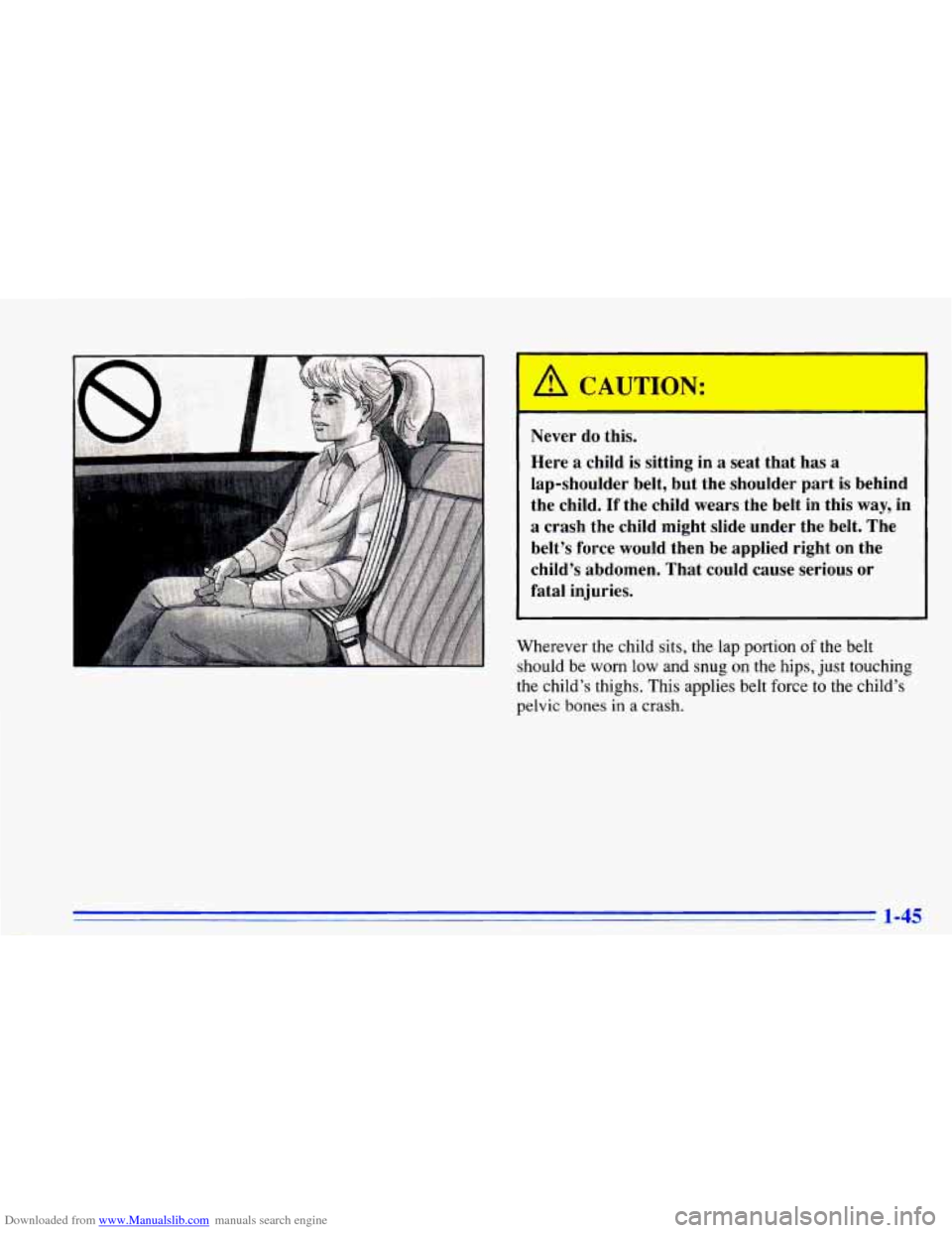 CHEVROLET CAVALIER 1996 3.G Owners Manual Downloaded from www.Manualslib.com manuals search engine Never do this. 
Here a child  is  sitting in a seat  ‘that  has a 
lap-shoulder  belt,  but  the  shoulder  part  is behind 
the  child. 
If 
