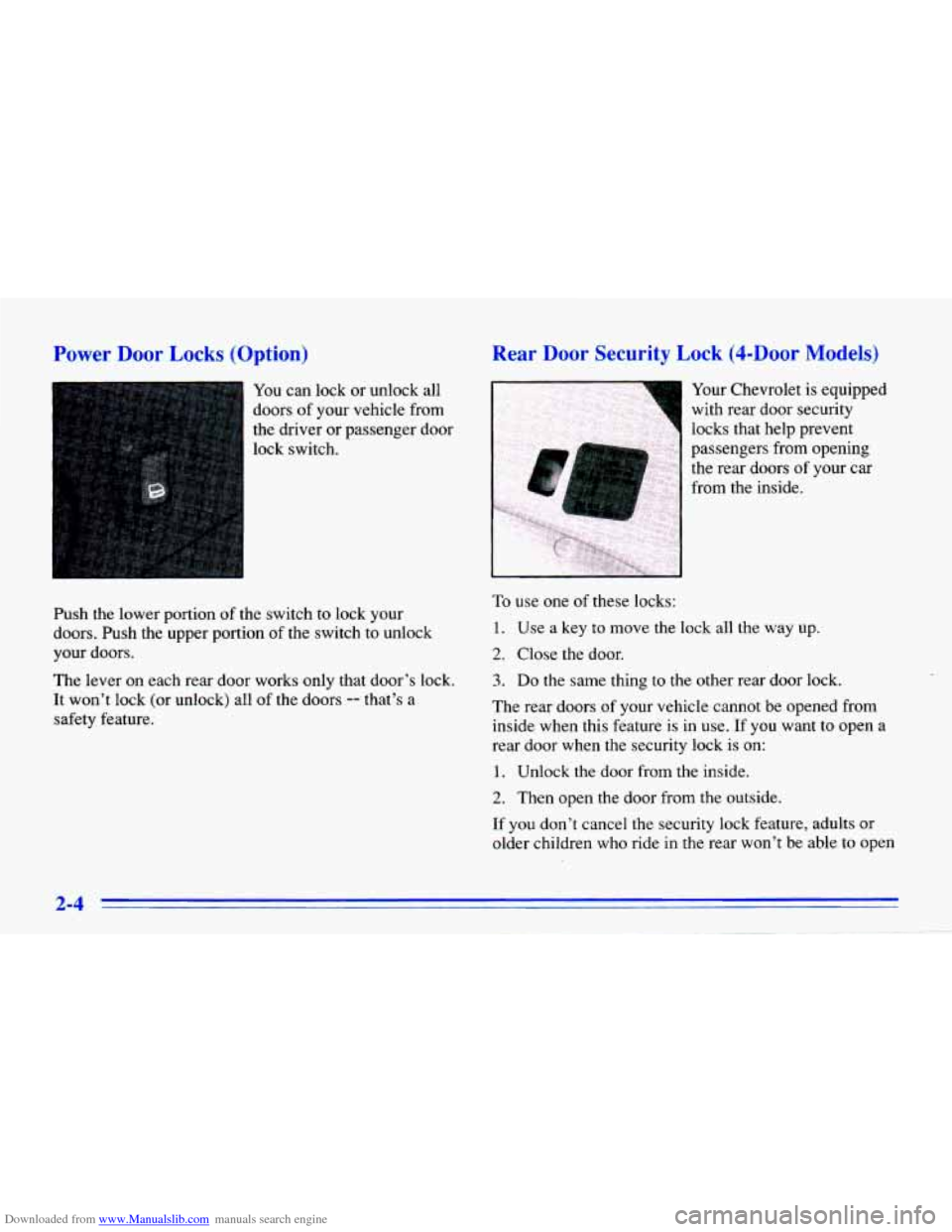 CHEVROLET CAVALIER 1996 3.G Owners Manual Downloaded from www.Manualslib.com manuals search engine Power Door Locks (Option)
1 You can lock or unlock all
doors
of your vehicle from
the driver or passenger door
lock switch.
Push CHEVROLET CAVALIER 1996 3.G Owners Manual Downloaded from www.Manualslib.com manuals search engine Power Door Locks (Option)
1 You can lock or unlock all
doors
of your vehicle from
the driver or passenger door
lock switch.
Push