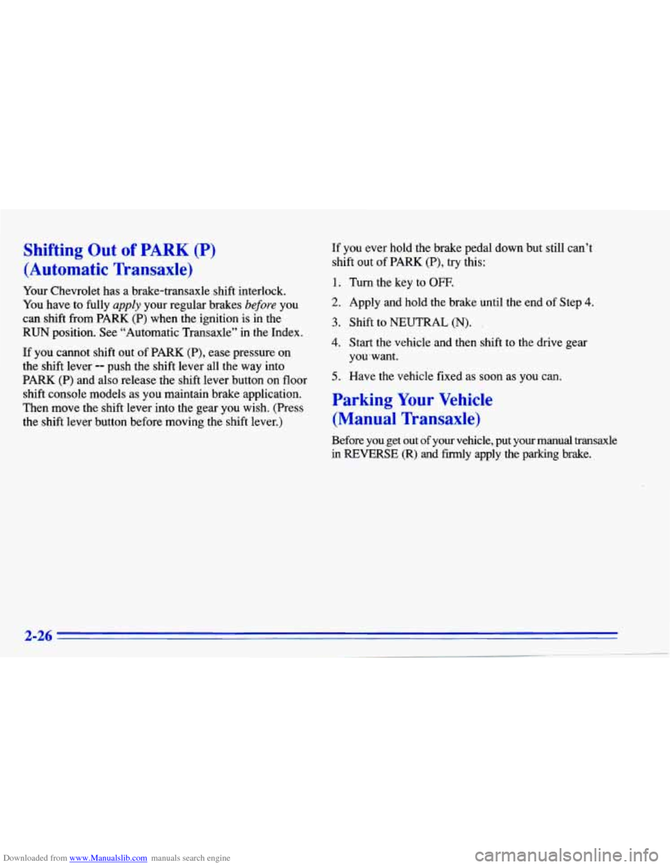 CHEVROLET CAVALIER 1996 3.G Owners Manual Downloaded from www.Manualslib.com manuals search engine Shifting Out of PARK (P) 
(Automatic  Transaxle) 
Your Chevrolet  has a brake-transaxle shift interlock. 
You have to fully appZy your  regular