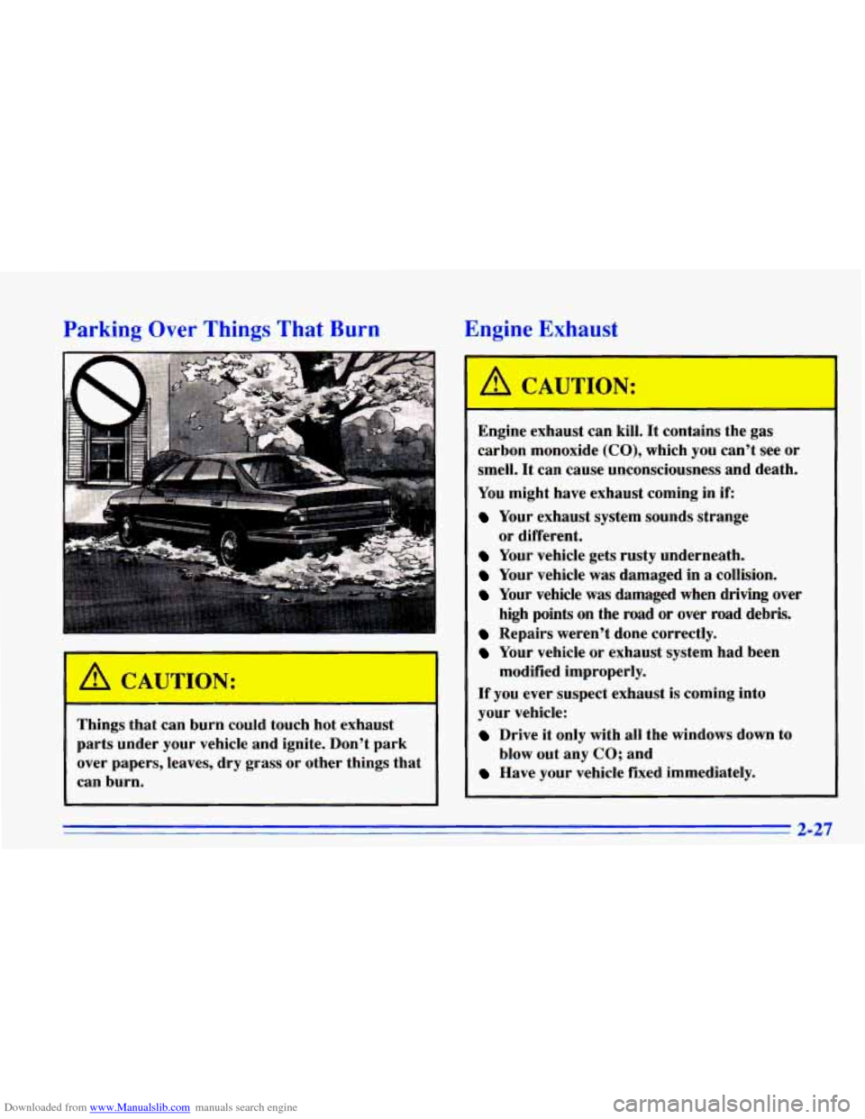 CHEVROLET CAVALIER 1996 3.G Owners Manual Downloaded from www.Manualslib.com manuals search engine Parking  Over  Things That Burn 
Things that can  burn  could  touch  hot exhaust 
parts  under  your  vehicle and ignite.  Don’t park 
over 