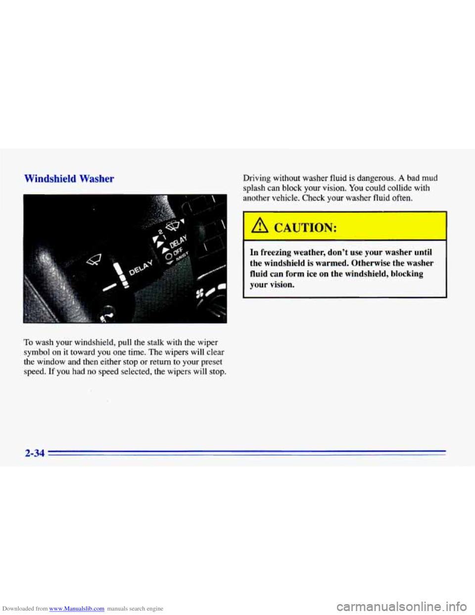 CHEVROLET CAVALIER 1996 3.G Owners Manual Downloaded from www.Manualslib.com manuals search engine Windshield Washer Driving  without  washer  fluid is dangerous. A bad  mud 
splash  can  block  your 
vision. You could  collide  with 
another