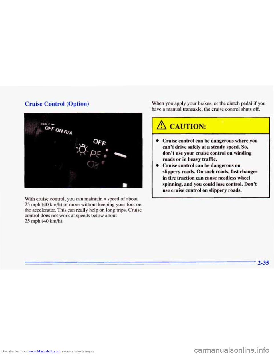 CHEVROLET CAVALIER 1996 3.G Owners Manual Downloaded from www.Manualslib.com manuals search engine Cruise Control (Option) 
With cruise control,  you can maintain  a  speed of about 
25 mph (40 km/h)  or more  without  keeping  your foot on 

