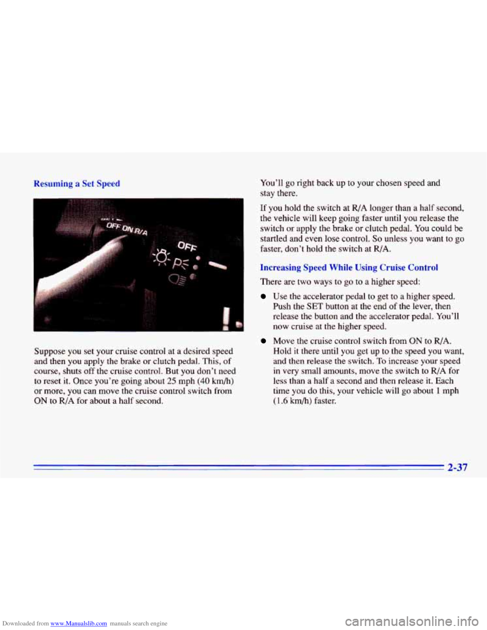 CHEVROLET CAVALIER 1996 3.G Owners Manual Downloaded from www.Manualslib.com manuals search engine Resuming a Set  Speed 
Suppose  you  set your cruise  control  at  a  desired  speed 
and then  you  apply  the  brake  or clutch  pedal.  This