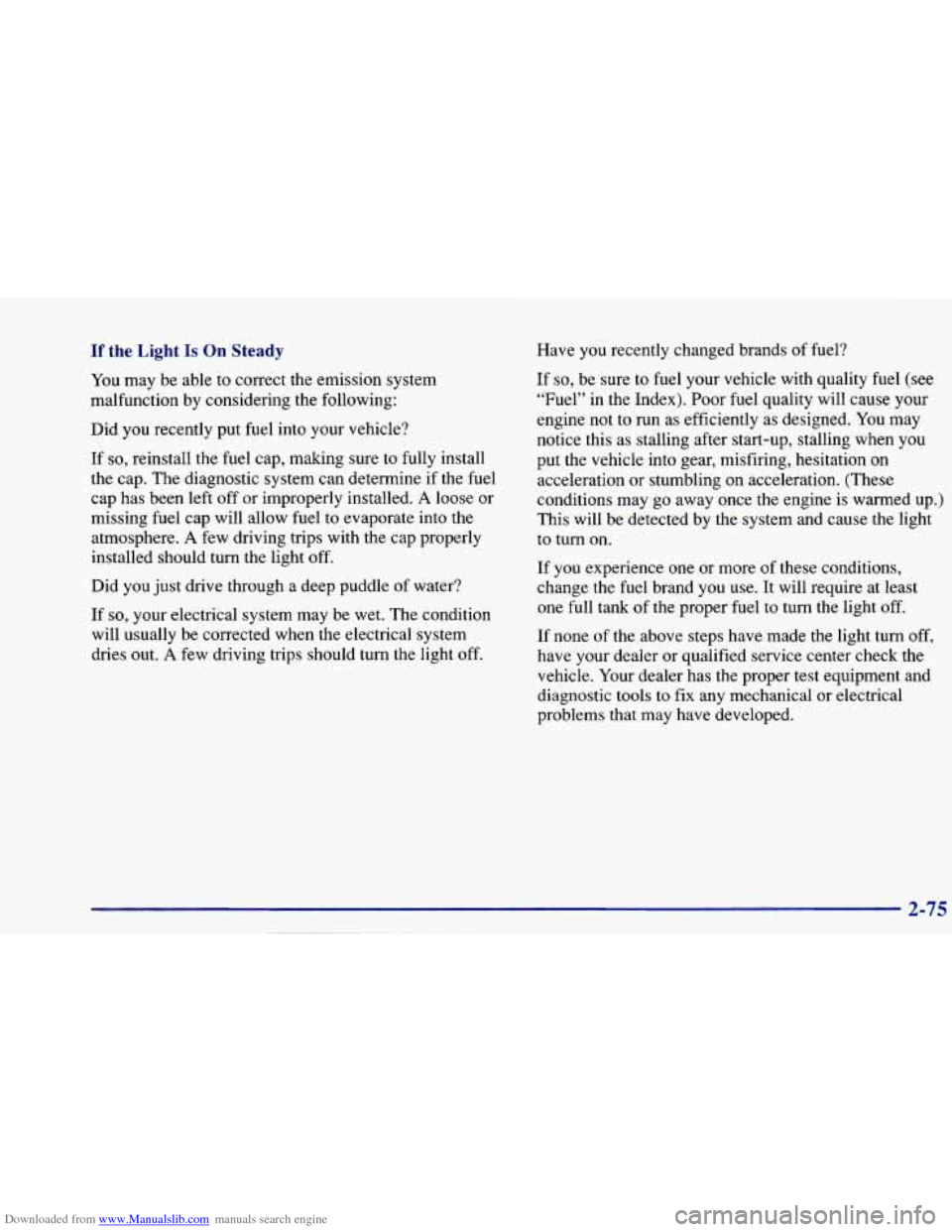 CHEVROLET CAVALIER 1997 3.G Owners Manual Downloaded from www.Manualslib.com manuals search engine If the  Light Is On Steady 
You may  be  able  to correct  the  emission  system 
malfunction  by  considering  the  following: 
Did  you  rece