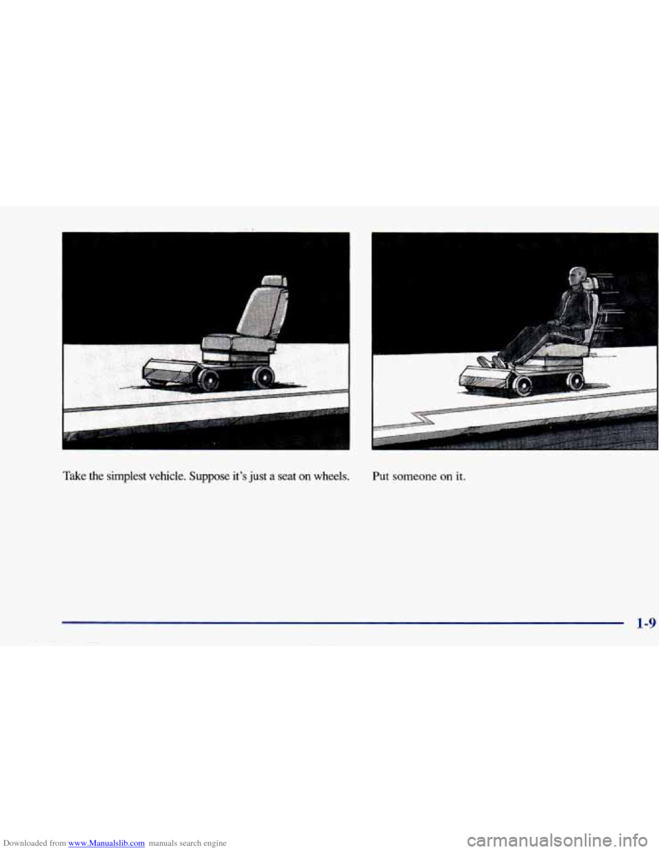 CHEVROLET CAVALIER 1997 3.G Owners Manual Downloaded from www.Manualslib.com manuals search engine Take  the  simplest  vehicle.  Suppose  it’s just a  seat on wheels. Put someone on it. 
1-9   
