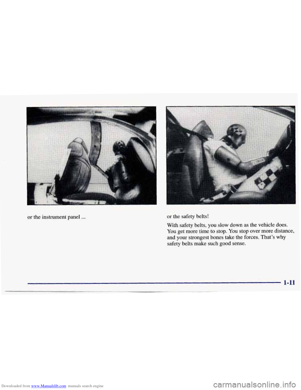 CHEVROLET CAVALIER 1997 3.G Owners Manual Downloaded from www.Manualslib.com manuals search engine or the instrument panel ... or the  safety  belts! 
With  safety belts,  you  slow  down  as  the  vehicle does. 
You  get  more  time  to stop