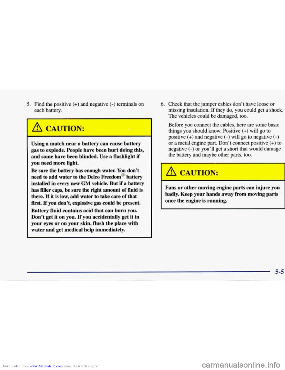 CHEVROLET CAVALIER 1997 3.G Owners Manual Downloaded from www.Manualslib.com manuals search engine 5. Find the positive (+) and  negative (-) terminals on 
each  battery. 
Using  a match  near a battery  can cause  battery 
gas  to explode.  