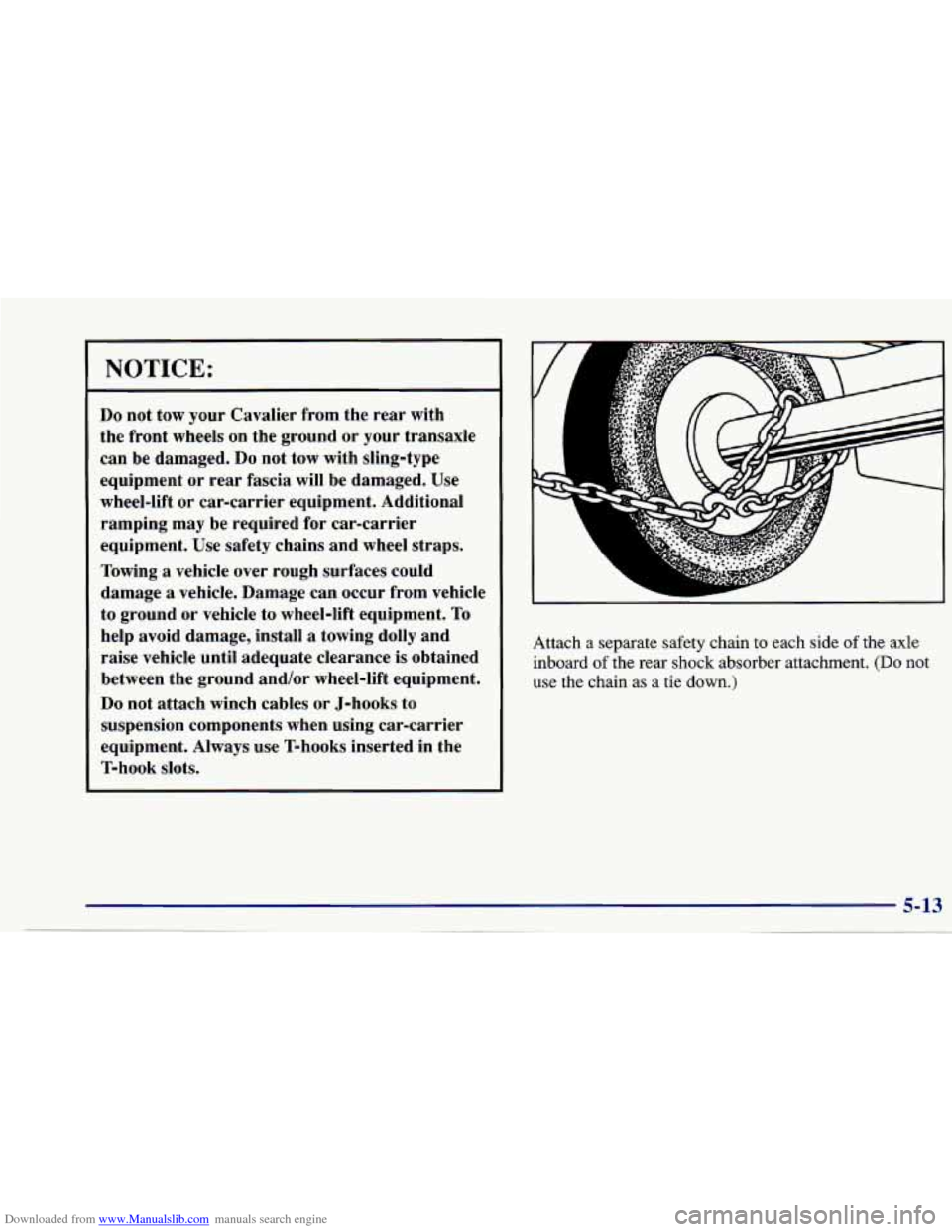 CHEVROLET CAVALIER 1997 3.G Owners Manual Downloaded from www.Manualslib.com manuals search engine NOTICE: 
Do not  tow your Cavalier  from  the  rear  with 
the  front  wheels on  the  ground  or  your  transaxle 
can  be damaged. 
Do not  t