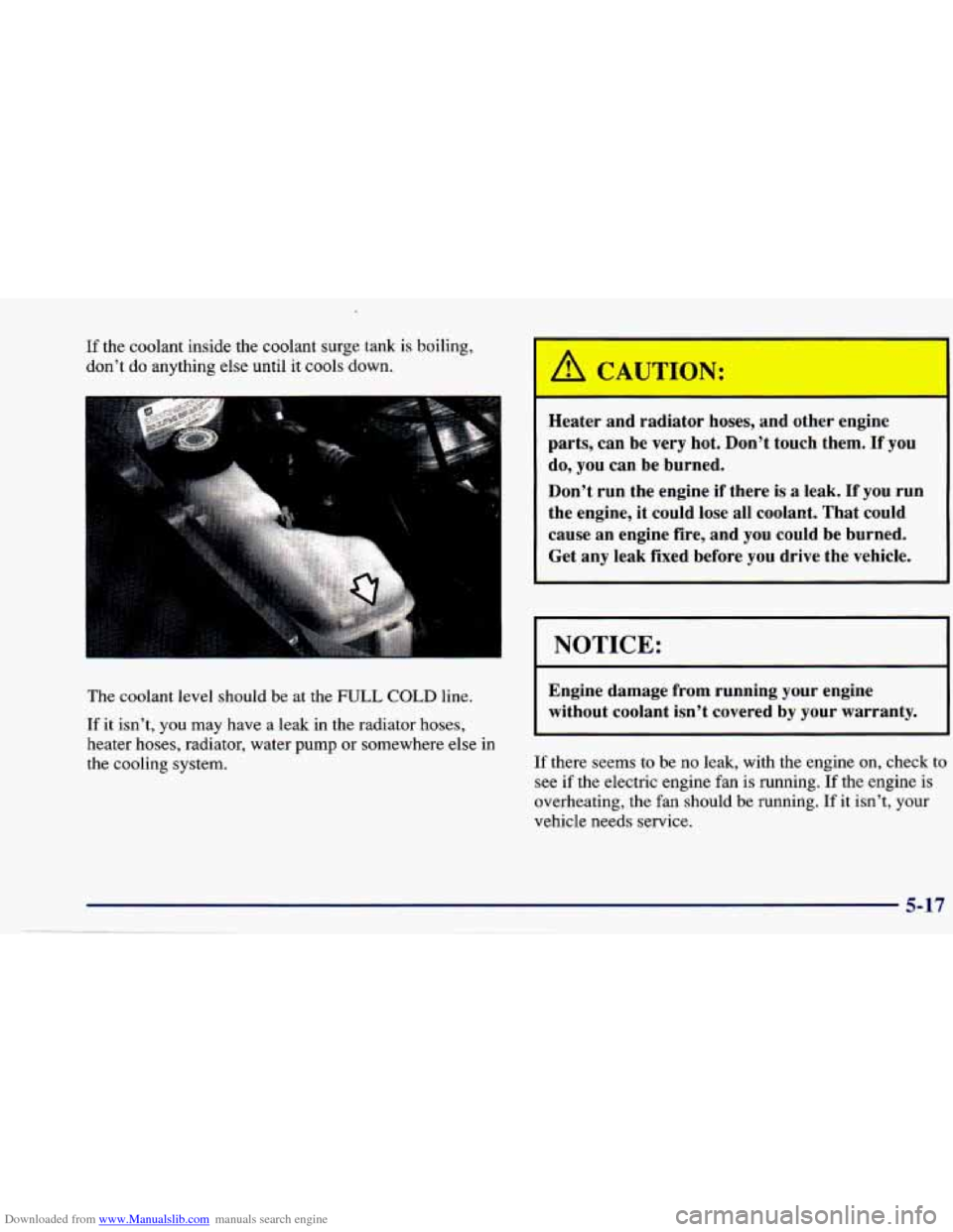 CHEVROLET CAVALIER 1997 3.G Owners Manual Downloaded from www.Manualslib.com manuals search engine If the coolant inside the coolant  surge tank is boiling, 
don’t 
do anything else until it cools  down. 
The coolant level  should be at the