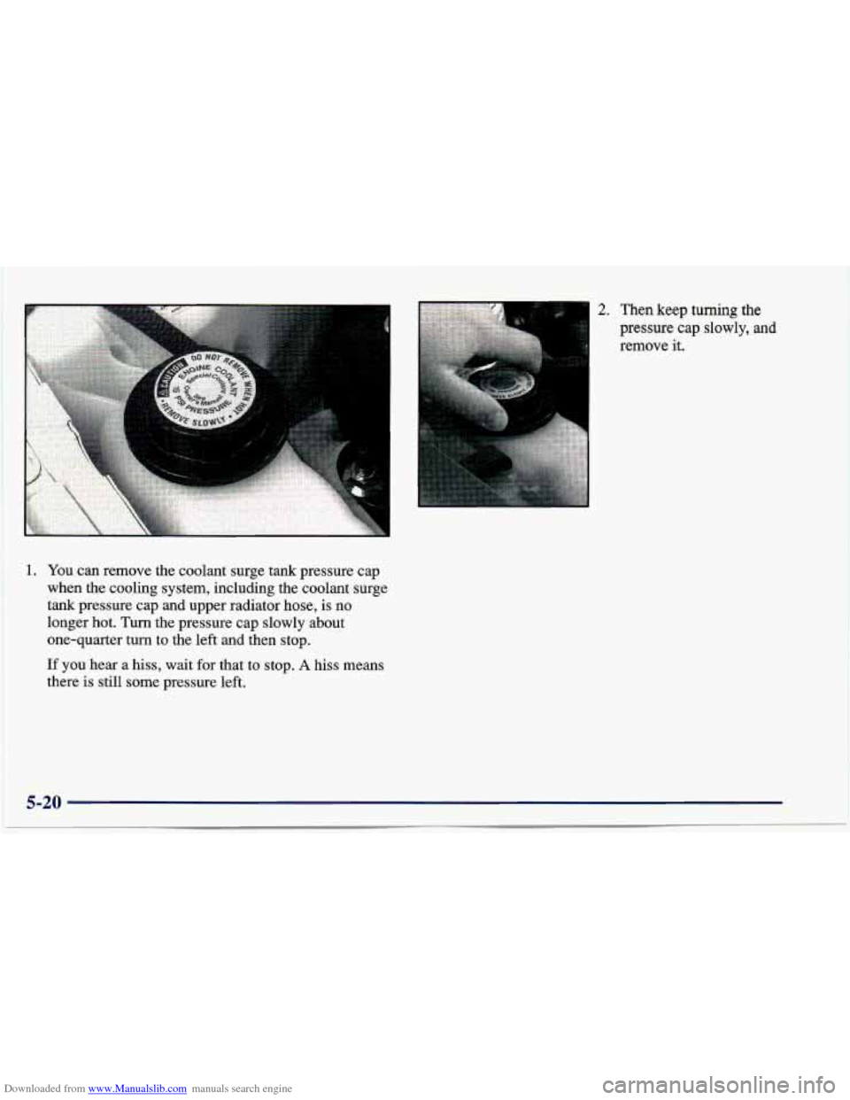 CHEVROLET CAVALIER 1997 3.G Owners Manual Downloaded from www.Manualslib.com manuals search engine 1. You can remove  the coolant  surge  tank  pressure  cap 
when  the cooling  system,  including the coolant  surge 
tank  pressure  cap 
and 