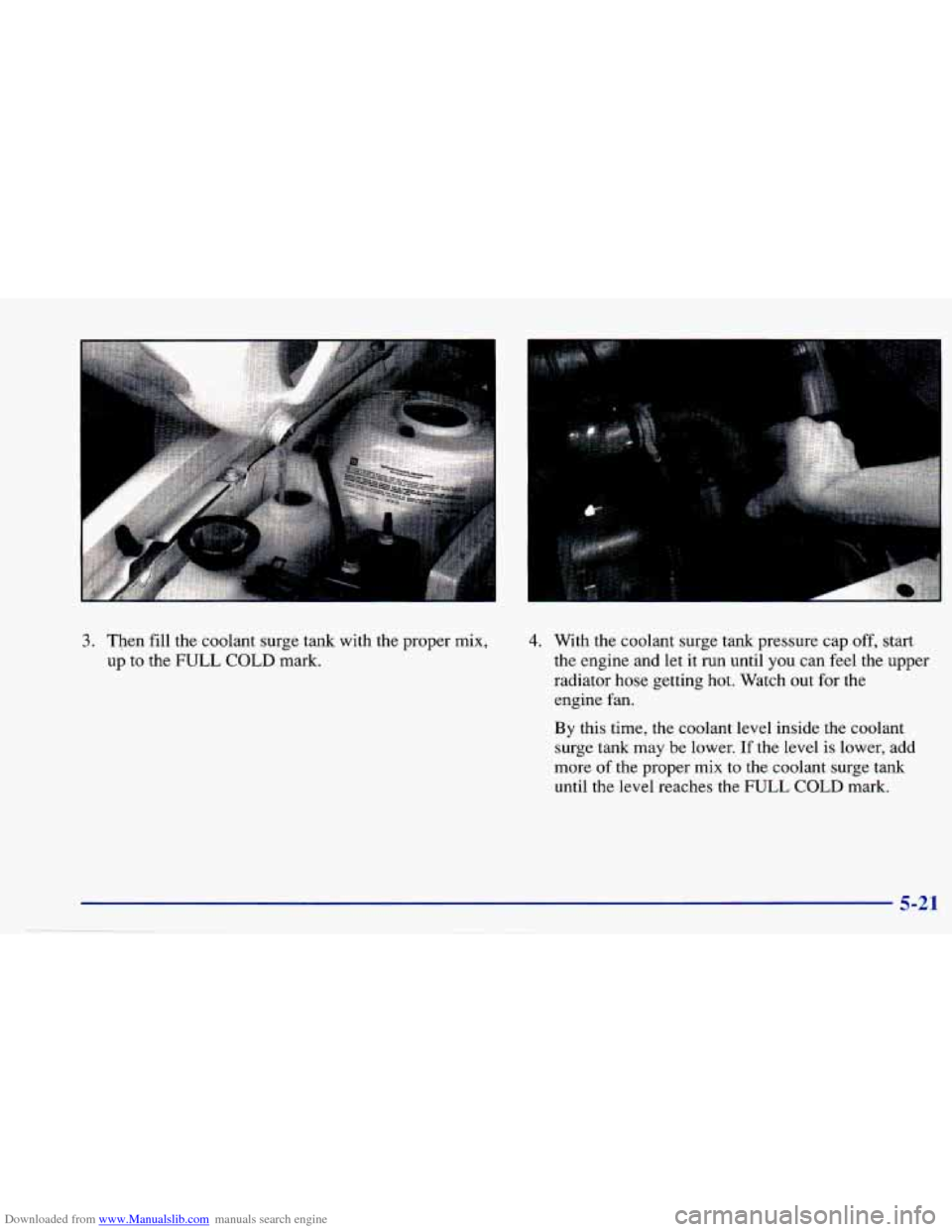 CHEVROLET CAVALIER 1997 3.G Owners Manual Downloaded from www.Manualslib.com manuals search engine 3. Then fill the  coolant  surge  tank  with  the  proper  mix, 
up  to the FULL  COLD  mark. 
r 1 
4. With  the  coolant  surge  tank  pressur