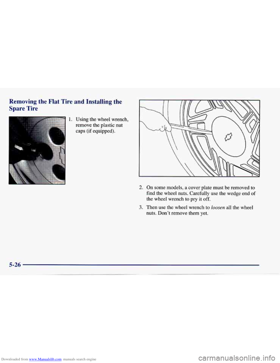 CHEVROLET CAVALIER 1997 3.G Owners Manual Downloaded from www.Manualslib.com manuals search engine Removing  the  Flat  Tire and Installing  the 
Spare  Tire 
1. Using  the  wheel  wrench, 
remove  the  plastic  nut 
caps  (if  equipped). 
2.
