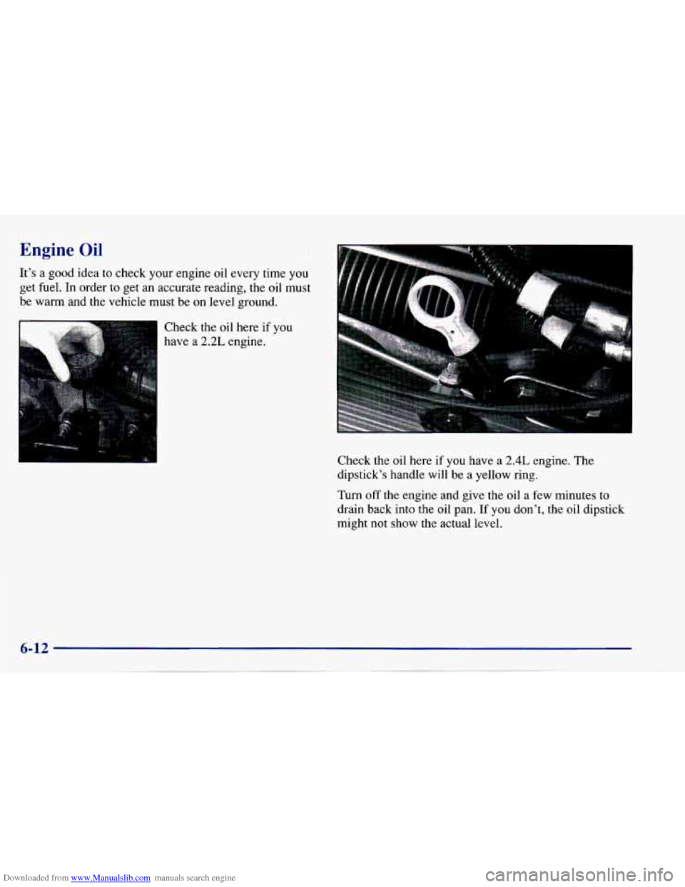 CHEVROLET CAVALIER 1997 3.G Owners Manual Downloaded from www.Manualslib.com manuals search engine Engine Oil 
It’s  a  good  idea  to  check  your  engine oil every  time  you 
get  fuel.  In  order 
to get  an  accurate  reading,  the oil