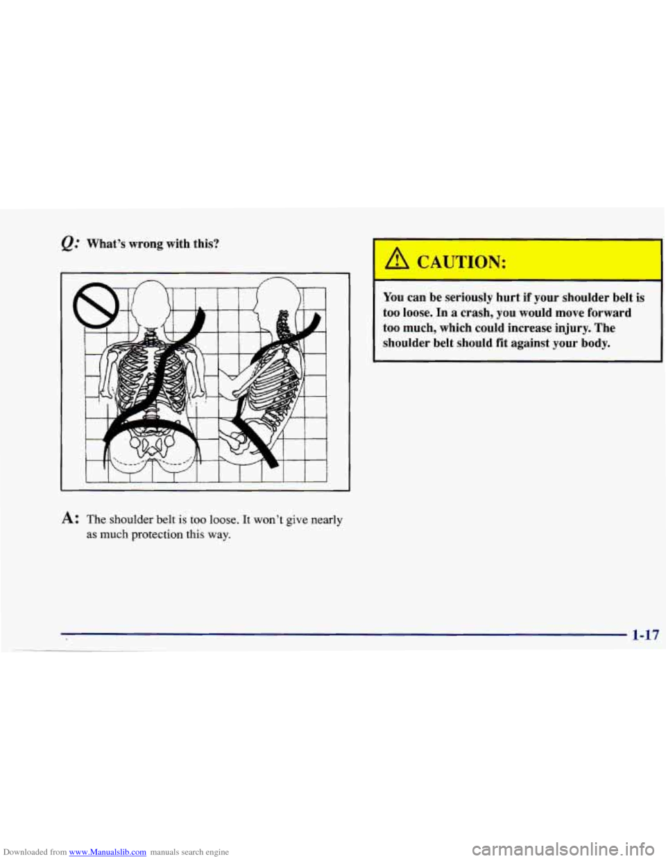 CHEVROLET CAVALIER 1997 3.G Owners Manual Downloaded from www.Manualslib.com manuals search engine &= Whats  wrong  with  this? 
A: The shoulder  belt is too  loose. It wont give  nearly 
as 
much protection this  way. 
You can be seriously