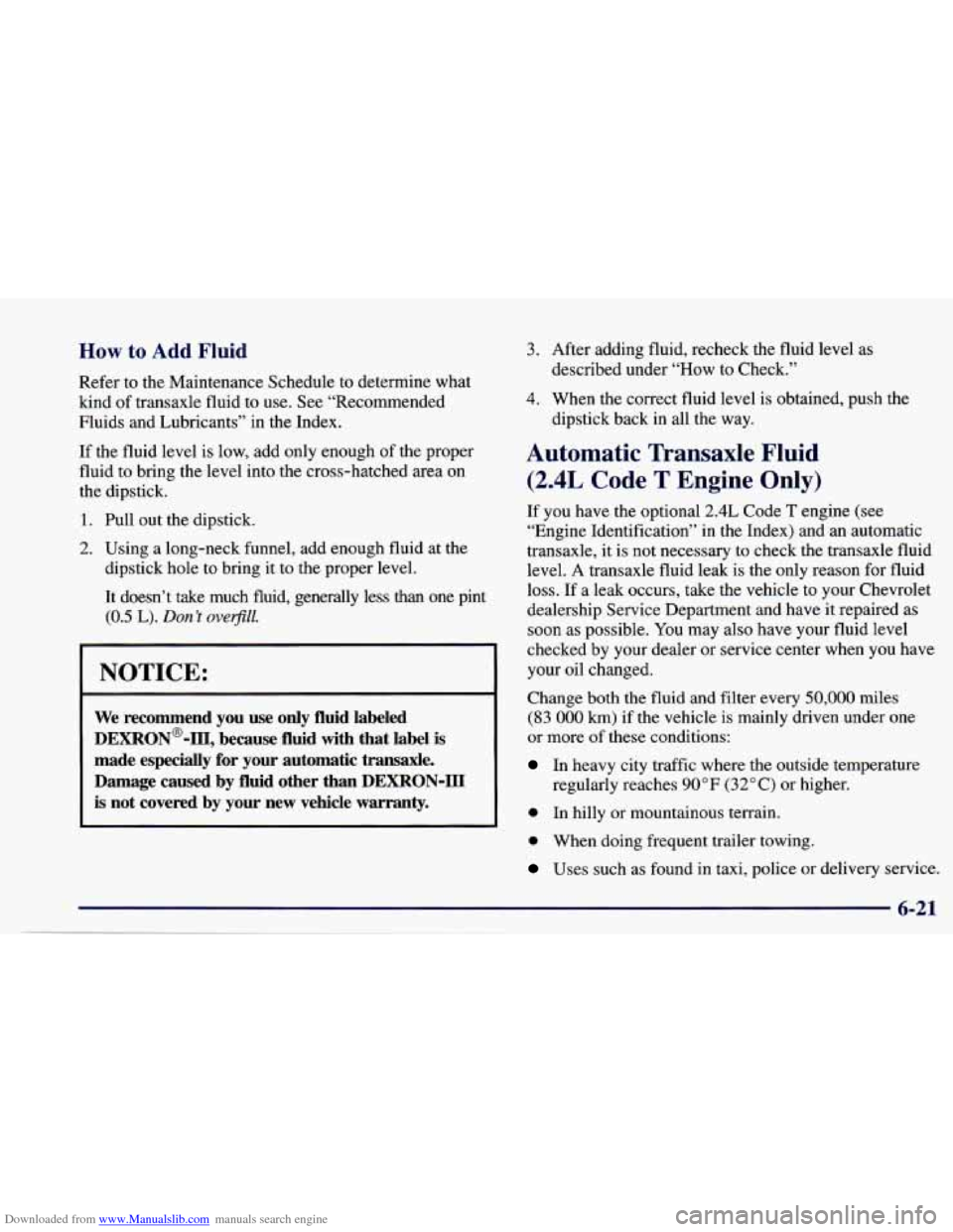 CHEVROLET CAVALIER 1997 3.G Owners Manual Downloaded from www.Manualslib.com manuals search engine How to Add Fluid
Refer to the Maintenance Schedule to determine what
kind
of transaxle fluid to use. See “Recommended
Fluids and Lub CHEVROLET CAVALIER 1997 3.G Owners Manual Downloaded from www.Manualslib.com manuals search engine How to Add Fluid
Refer to the Maintenance Schedule to determine what
kind
of transaxle fluid to use. See “Recommended
Fluids and Lub