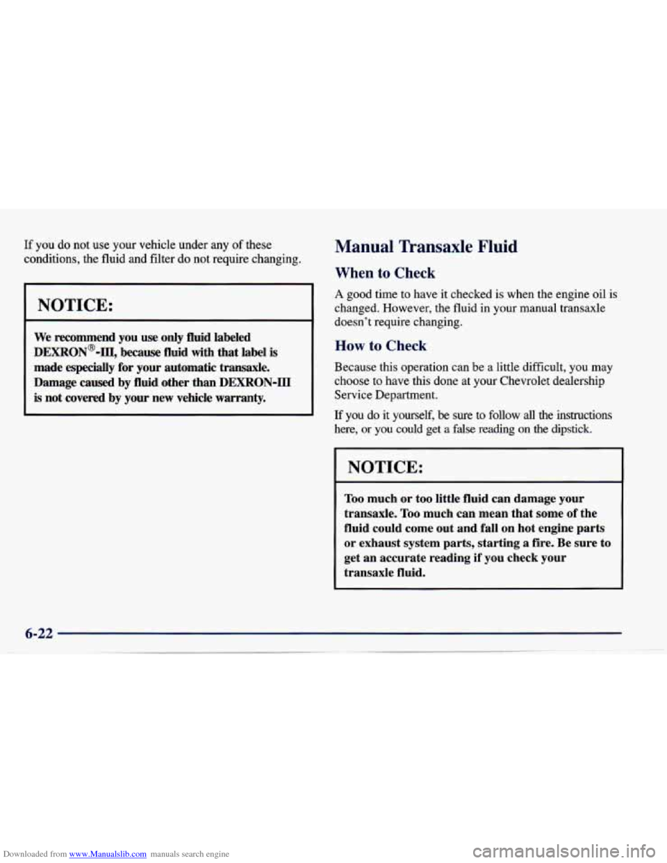 CHEVROLET CAVALIER 1997 3.G Owners Manual Downloaded from www.Manualslib.com manuals search engine If you do not use your vehicle under any of these
conditions, the fluid and filter do not require changing.
NOTICE:
We recommend you CHEVROLET CAVALIER 1997 3.G Owners Manual Downloaded from www.Manualslib.com manuals search engine If you do not use your vehicle under any of these
conditions, the fluid and filter do not require changing.
NOTICE:
We recommend you