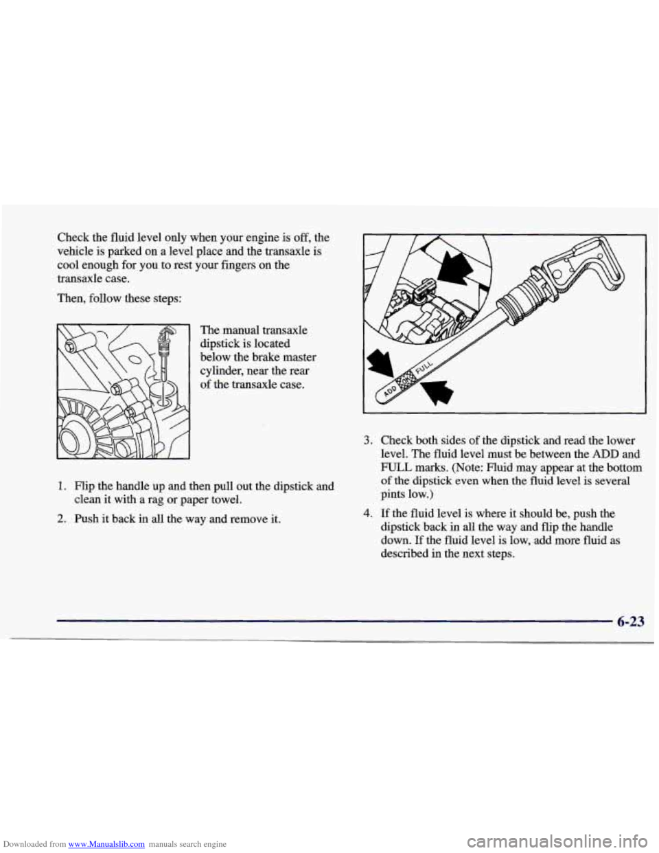 CHEVROLET CAVALIER 1997 3.G Owners Manual Downloaded from www.Manualslib.com manuals search engine Check the  fluid  level only  when  your  engine is off, the 
vehicle  is parked  on a level place  and the transaxle 
is 
cool  enough  for yo