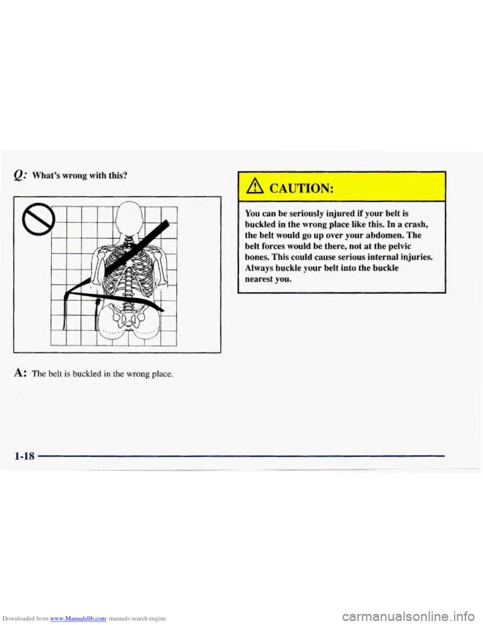 CHEVROLET CAVALIER 1997 3.G Owners Manual Downloaded from www.Manualslib.com manuals search engine &: Whats  wrong  with  this? 
A: The belt is buckled in the wrong place. 
You can be seriously  injured if your belt is 
buckled  in  the  wro
