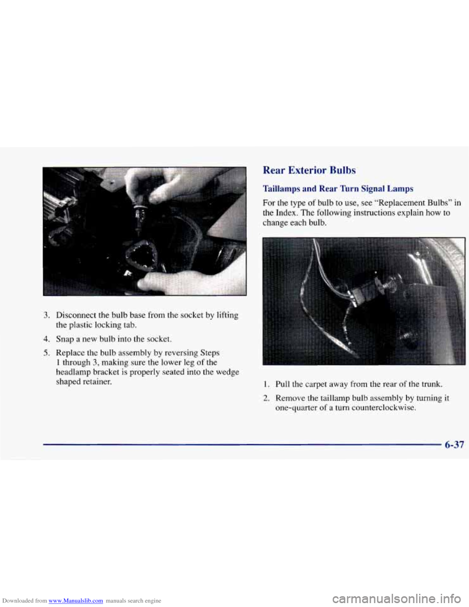 CHEVROLET CAVALIER 1997 3.G Owners Manual Downloaded from www.Manualslib.com manuals search engine 3. Disconnect the bulb  base  from  the  socket  by lifting 
the  plastic  locking  tab. 
4. Snap  a  new  bulb  into the  socket. 
5. Replace 