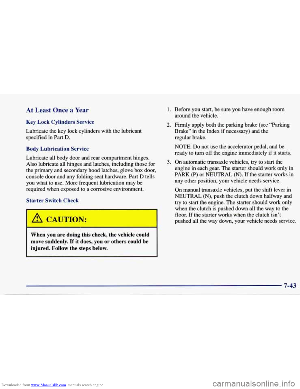 CHEVROLET CAVALIER 1997 3.G Owners Manual Downloaded from www.Manualslib.com manuals search engine At Least Once a Year
Key Lock Cylinders Service
Lubricate the key lock cylinders with the lubricant
specified in Part
D.
Body Lubri CHEVROLET CAVALIER 1997 3.G Owners Manual Downloaded from www.Manualslib.com manuals search engine At Least Once a Year
Key Lock Cylinders Service
Lubricate the key lock cylinders with the lubricant
specified in Part
D.
Body Lubri
