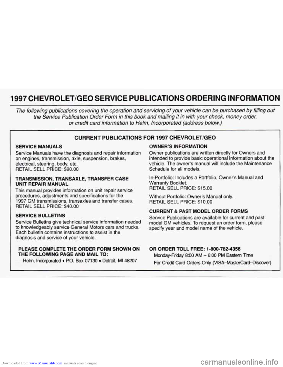 CHEVROLET CAVALIER 1997 3.G Owners Manual Downloaded from www.Manualslib.com manuals search engine 1997 CHEVROLET/GEO SERVICE PUBLICATIONS ORDERING INFORMATION
The following publications covering the operation and servicing of your v CHEVROLET CAVALIER 1997 3.G Owners Manual Downloaded from www.Manualslib.com manuals search engine 1997 CHEVROLET/GEO SERVICE PUBLICATIONS ORDERING INFORMATION
The following publications covering the operation and servicing of your v